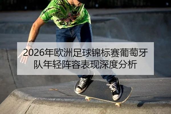 2026年欧洲足球锦标赛葡萄牙队年轻阵容表现深度分析