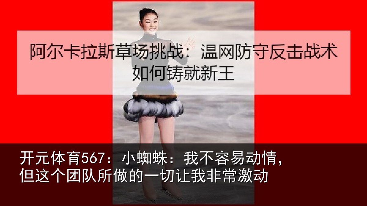 开元体育567：小蜘相关情况这个相关情况我非常激动