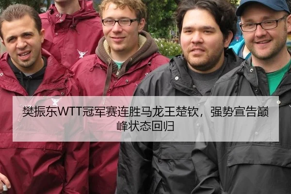 樊振东WTT冠军赛连胜马龙王楚钦，强势宣告巅峰状态回归